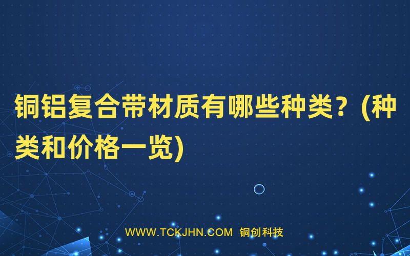 銅鋁復(fù)合帶材質(zhì)有哪些種類？(種類和價(jià)格一覽)